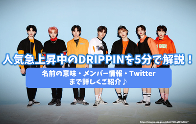 DRIPPIN, which is rising rapidly, in 5 minutes! Introducing the meaning of the name, the member information, and the Twitter in detail♪