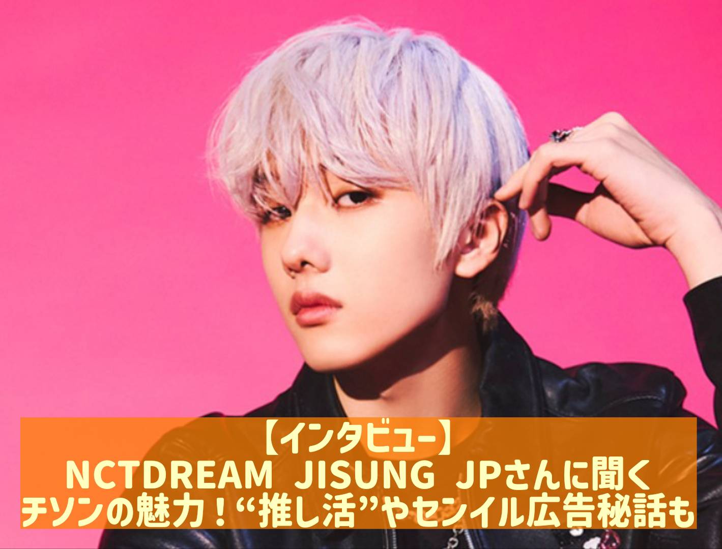 Interview] Ask NCTDREAM JISUNG JP's appeal! 
