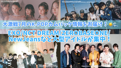 Delivering K-POP cam back information in July July! Large idols such as EXO/NCT DREAM/ZEROBASEONE/NEWJEANS are concentrated!