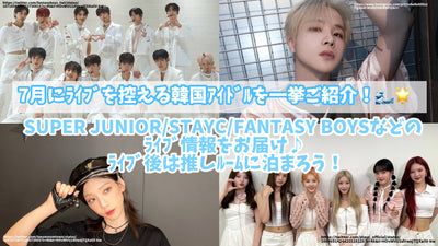 Introducing Korean idols that refrain from lives in July! Deliver live information such as SUPER JUNIOR/STAYC/FANTASY BOYS♪Let's stay at the recommended room after the live!